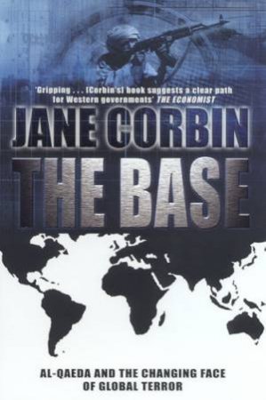 The Base: Al-Qaeda And The Changing Face Of Global Terror by Jane Corbin