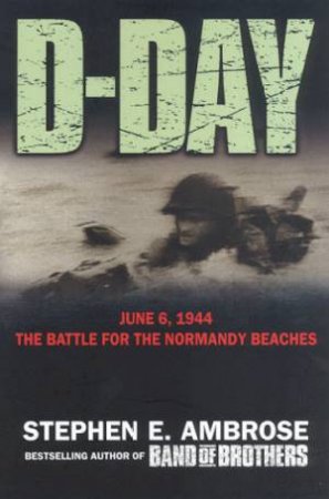 The Battle For The Normandy Beaches by Stephen E Ambrose