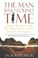 The Man Who Found Time James Hutton And The Discovery Of The Earths Antiquity