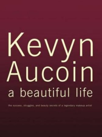 Kevyn Aucoin: A Beautiful Life by Kevyn Aucoin