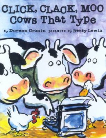 Click, Clack, Moo: Cows That Type by Doreen Cronin & Betsy Lewin