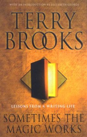 Terry Brooks: Sometimes The Magic Works: Lessons From A Writing Life by Terry Brooks