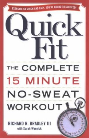 Quick Fit: The Complete 15-Minute No-Sweat Workout by Richard Bradley & Sara Wernick