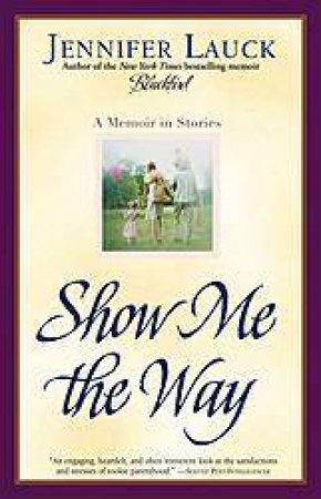 Show Me The Way: A Memoir In Stories by Jennifer Lauck