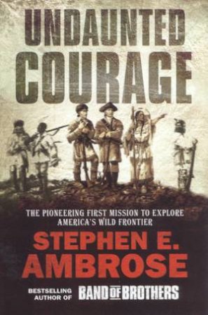 Undaunted Courage by Stephen E Ambrose