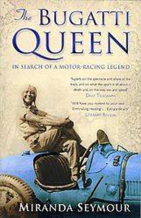 The Bugatti Queen: In Search Of A Motor-Racing Legend by Miranda Seymour