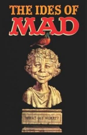 MAD Magazine: The Ides Of MAD by William M Gaines