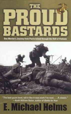 The Proud Bastards: One Marine's Journey From Parris Island To Vietnam by E Michael Helms