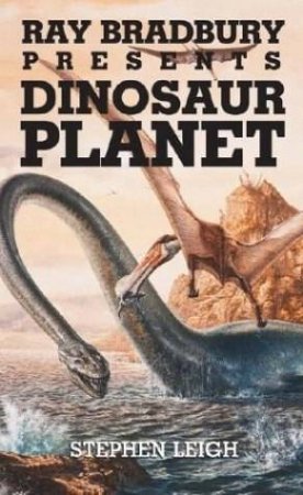 Ray Bradbury Presents Dinosaur Planet by Stephen Leigh