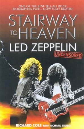 Stairway To Heaven: Led Zeppelin Uncensored by Richard Cole & Richard Trubo