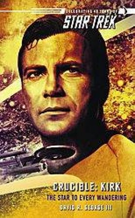 Star Trek Crucible: Kirk: The Star To Every Wandering by David R George III