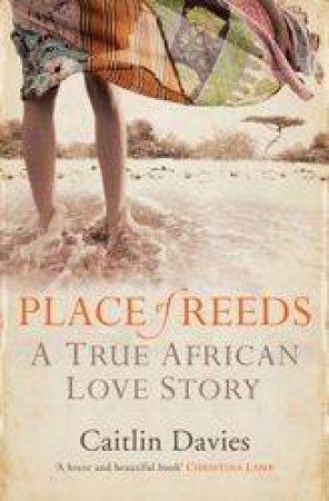 Place Of Reeds: A True African Love Story by Caitlin Davies