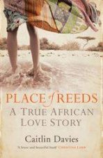 Place Of Reeds A True African Love Story