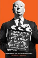 Its Only A Movie Alfred Hitchcock A Personal Biography