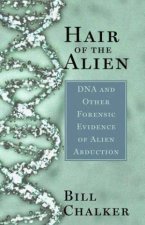 Hair Of The Alien DNA And Other Forensic Evidence Of Alien Abduction