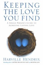 Keeping The Love You Find A Single Persons Guide To Achieving Lasting Love