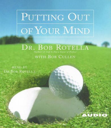 Putting Out Of Your Mind - CD by Dr Bob Rotella & Bob Cullen
