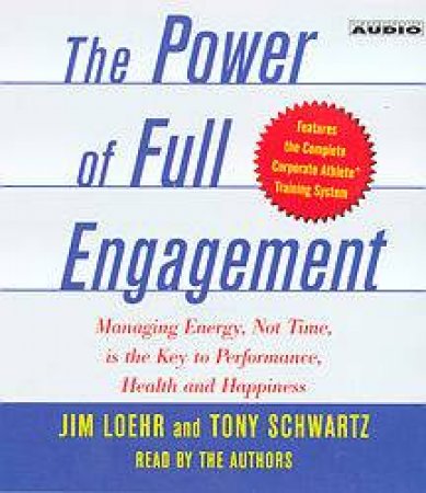 The Power Of Full Engagement: The Key To High Performance - CD by Jim Loehr & Tony Schwartz
