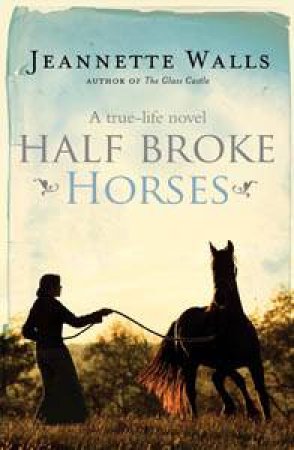 Half Broke Horses: A True Life Novel by Jeannette Walls