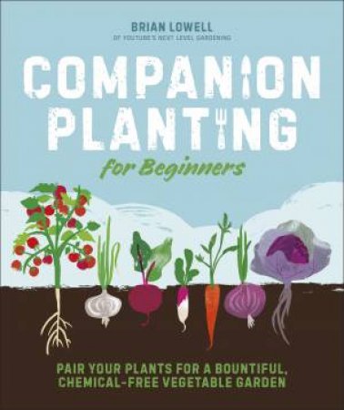 Companion Planting For Beginners by Brian Lowell
