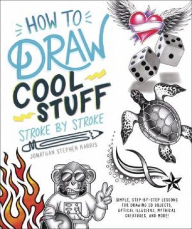 How To Draw Cool Stuff Stroke-By-Stroke by Jonathon Stephen Harris