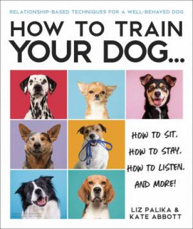 How To Train Your Dog by Liz Palika & Kate Abbott