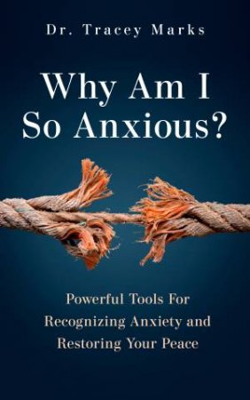 Why Am I So Anxious? by Dr. Tracey Marks