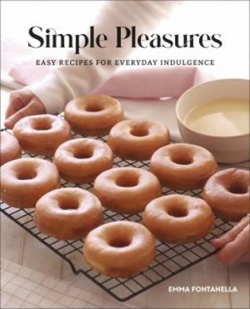 Simple Pleasures: Sweet and Savory Recipes for Everyday Indulgence by Emma Fontanella