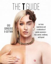 The T Guide A Conversation on the Transgender ExperienceFrom Both Ends of the Spectrum and Everywh