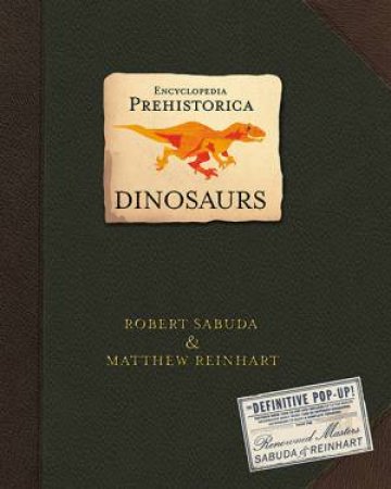 Encyclopedia Prehistorica: Dinosaurs by Robert Sabuda & Matthew Reinhart