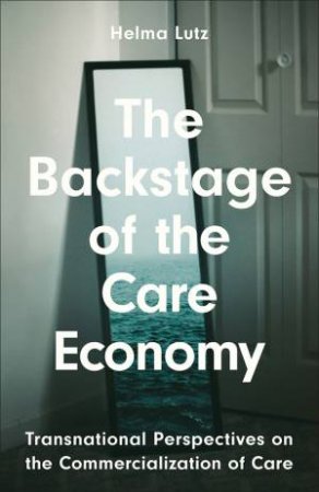 The Backstage of the Care Economy by Helma Lutz