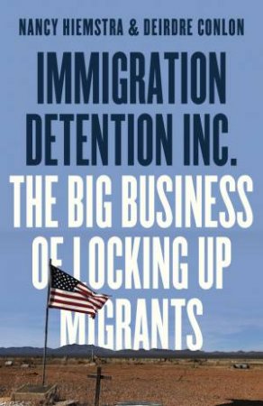 Immigration Detention Inc. by Nancy Hiemstra & Deirdre Conlon