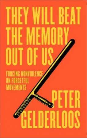 They Will Beat the Memory Out of Us by Peter Gelderloos