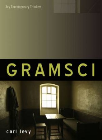 Antonio Gramsci: Key Contemporary Thinkers by Carl Levy