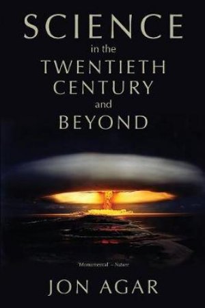 Science in the 20th Century and Beyond by Jon Agar