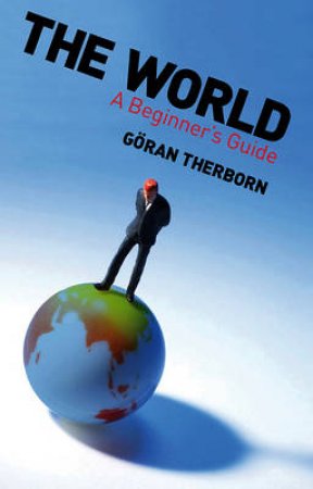 The World - A Beginner's Guide by Goran Therborn