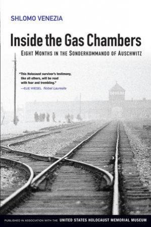 Inside the Gas Chambers: Eight Months in the Sonderkommando of Auschwitz by Shlomo Venezia