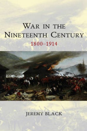 War in the Nineteenth Century: 1800-1914 by Jeremy Black