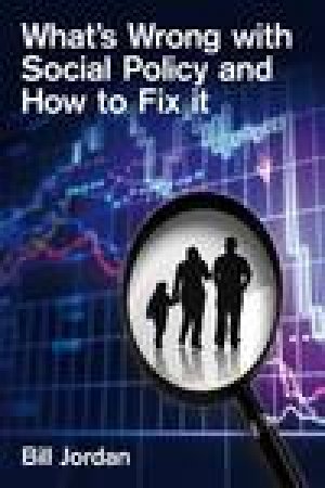Whats Wrong with Social Policy and How to Fix It by Bill Jordan