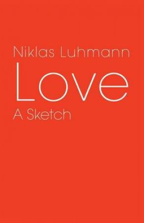 Love : A Sketch by Niklas Luhmann