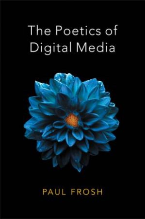 The Poetics Of Digital Media by Paul Frosh