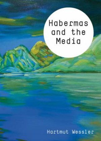 Habermas And The Media by Hartmut Wessler