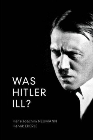 Was Hitler Ill? - A Final Diagnosis by Neumann
