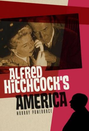 Alfred Hitchcock's America by Murray Pomerance