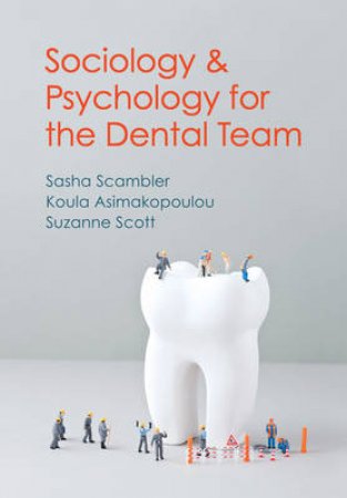 Sociology And Psychology For The Dental Team: An Introduction To Key Topics by Sasha Scambler & Suzanne Scott & Koula Asimakopoulou