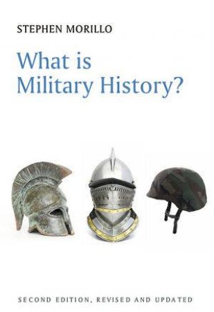 What Is Military History? 2nd Edition by Stephen Morillo & Michael F. Pavkovic 