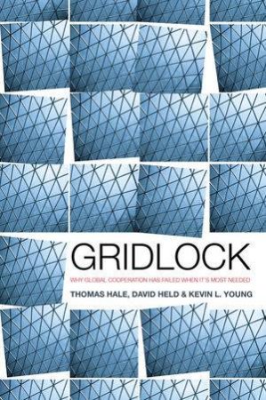 Gridlock: Why Global Cooperation is Failing When It's Most Needed by Thomas Hale & David Held & Kevin Young