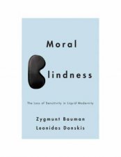 Moral Blindness The Loss of Sensitivity in Liquid Modernity