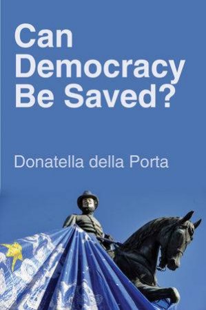 Can Democracy Be Saved? by Donatella Della Porta