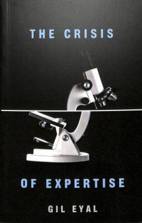 The Crisis Of Expertise by Gil Eyal